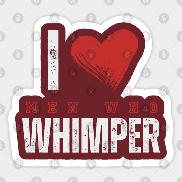 I Heart Men Who Whimper tee Funny I Love Men Who Whimper Sticker by BEZZAIM